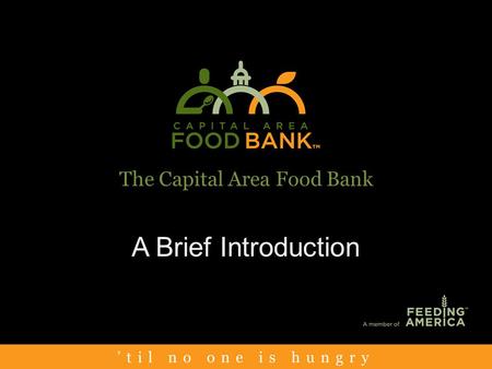 The Capital Area Food Bank A Brief Introduction. Mission The mission of the Capital Area Food Bank is to feed those who suffer from hunger in the Washington.