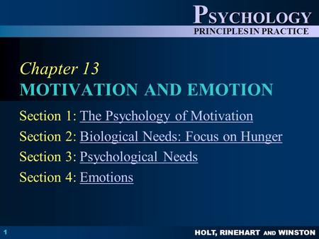 HOLT, RINEHART AND WINSTON P SYCHOLOGY PRINCIPLES IN PRACTICE 1 Chapter 13 MOTIVATION AND EMOTION Section 1: The Psychology of MotivationThe Psychology.
