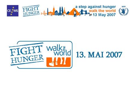 BACKGROUND On May 13, 2007 the yearly event Fight Hunger: Walk the World will take place again under the patronage of the United Nations World Food Programme.