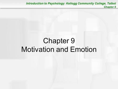 Introduction to Psychology: Kellogg Community College, Talbot Chapter 9 Chapter 9 Motivation and Emotion.