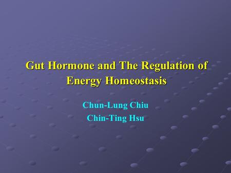 Gut Hormone and The Regulation of Energy Homeostasis Chun-Lung Chiu Chin-Ting Hsu.