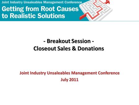- Breakout Session - Closeout Sales & Donations Joint Industry Unsaleables Management Conference July 2011.