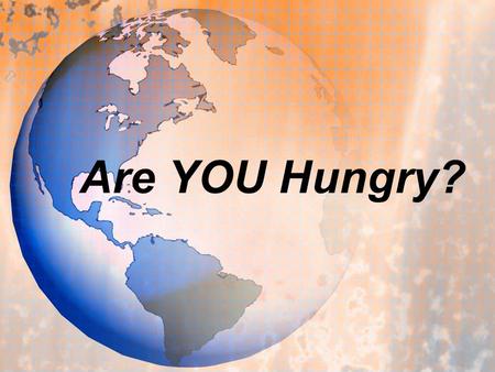 Are YOU Hungry?. Fact: There are 925 million hungry people in the world. That means…