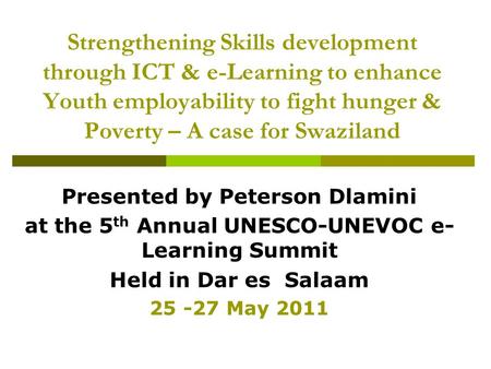 Strengthening Skills development through ICT & e-Learning to enhance Youth employability to fight hunger & Poverty – A case for Swaziland Presented by.