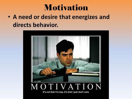 Motivation A need or desire that energizes and directs behavior.