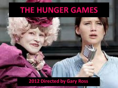 THE HUNGER GAMES 2012 Directed by Gary Ross. PLOT OVERVIEW: The Hunger Games is a 2012 American science fiction film directed by Gary Ross. The story.