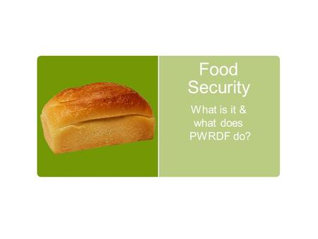Food Security What is it & what does PWRDF do?. What does ‘Food Security’ mean? The World Food Summit of 1996 defined food security as existing “when.