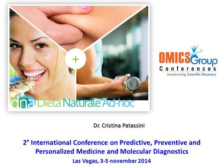 2° International Conference on Predictive, Preventive and Personalized Medicine and Molecular Diagnostics Las Vegas, 3-5 november 2014 Dr. Cristina Patassini.