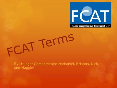 FCAT Terms By: Hunger Games Nerds: Nathaniel, Brianna, Nick, and Maggie!