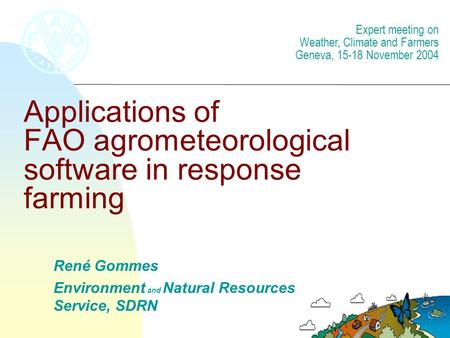 Applications of FAO agrometeorological software in response farming René Gommes Environment and Natural Resources Service, SDRN Expert meeting on Weather,