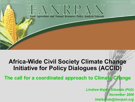 The call for a coordinated approach to Climate Change Africa-Wide Civil Society Climate Change Initiative for Policy Dialogues (ACCID) Lindiwe Majele Sibanda.