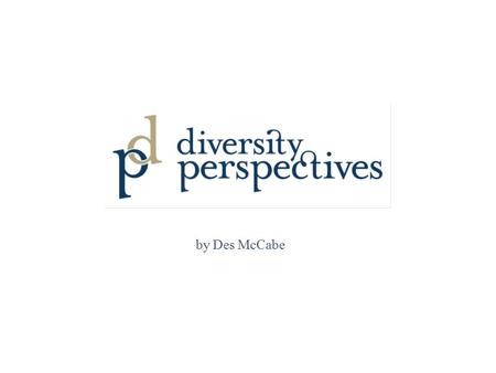 By Des McCabe. Diversity is about not putting people into boxes – but if you must – at least allowing them to move from one box to another.