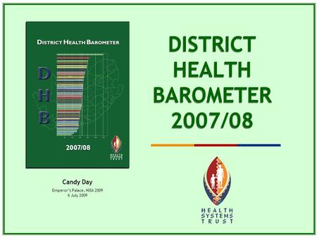 DISTRICT HEALTH BAROMETER 2007/08 Candy Day Emperor’s Palace, HISA 2009 6 July 2009.