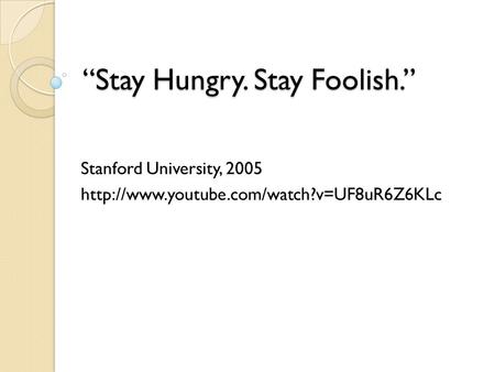 “Stay Hungry. Stay Foolish.”