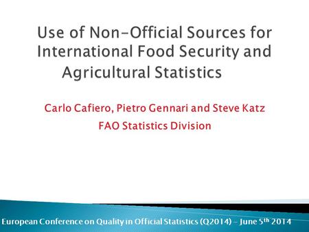 European Conference on Quality in Official Statistics (Q2014) - June 5 th 2014 Carlo Cafiero, Pietro Gennari and Steve Katz FAO Statistics Division.