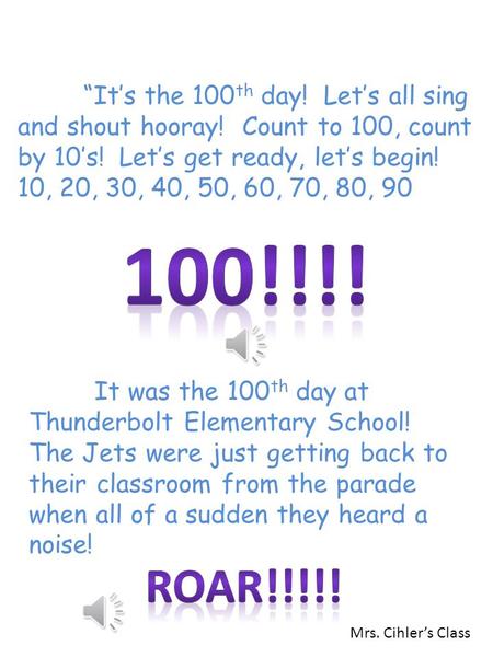 “It’s the 100 th day! Let’s all sing and shout hooray! Count to 100, count by 10’s! Let’s get ready, let’s begin! 10, 20, 30, 40, 50, 60, 70, 80, 90 It.