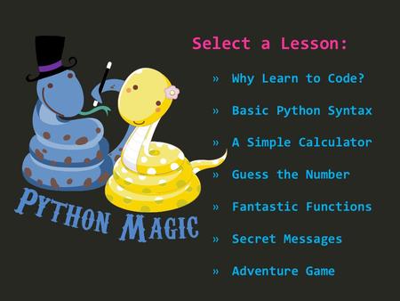 Python Magic Select a Lesson: Why Learn to Code? Basic Python Syntax