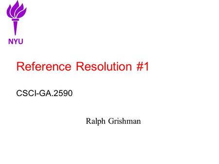 Reference Resolution #1 CSCI-GA.2590 Ralph Grishman NYU.
