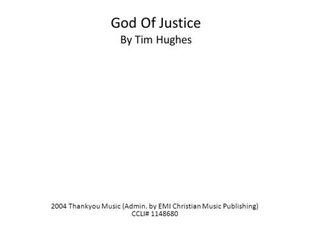 God Of Justice By Tim Hughes 2004 Thankyou Music (Admin. by EMI Christian Music Publishing) CCLI# 1148680.