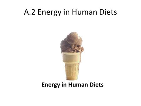 A.2 Energy in Human Diets. IB Assessment Statement Compare the energy content per 100g of carbohydrate, fat, and protein.