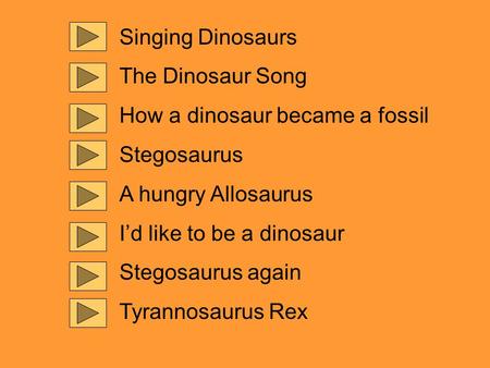 Singing Dinosaurs The Dinosaur Song How a dinosaur became a fossil Stegosaurus A hungry Allosaurus I’d like to be a dinosaur Stegosaurus again Tyrannosaurus.