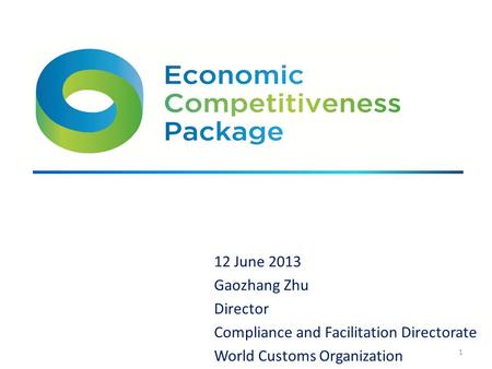 12 June 2013 Gaozhang Zhu Director Compliance and Facilitation Directorate World Customs Organization 1.
