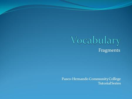 Fragments Pasco-Hernando Community College Tutorial Series.