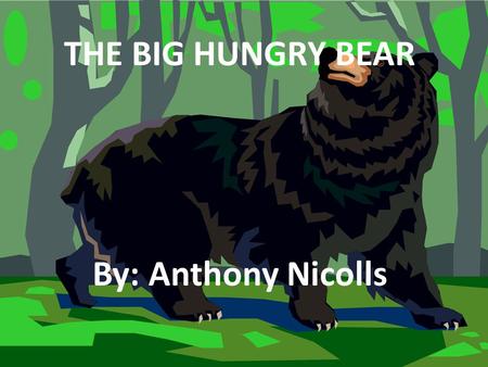 THE BIG HUNGRY BEAR By: Anthony Nicolls. It was a sunny day at the park. Anthony and Brandon are riding the bus to a camp in the park.