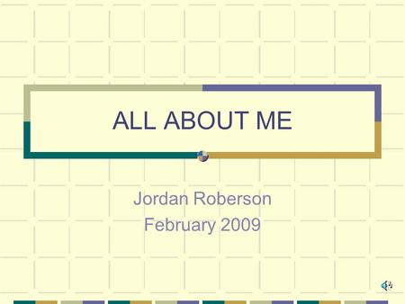ALL ABOUT ME Jordan Roberson February 2009. JORDAN DION ROBERSON Born February 12, 1995 Norfolk, VA Parents: Darren and Stacie Siblings DJ – Brother,