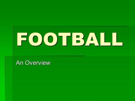FOOTBALL An Overview. Football Football is a:  Team Activity  Competitive Activity.