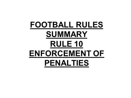 FOOTBALL RULES SUMMARY RULE 10 ENFORCEMENT OF PENALTIES