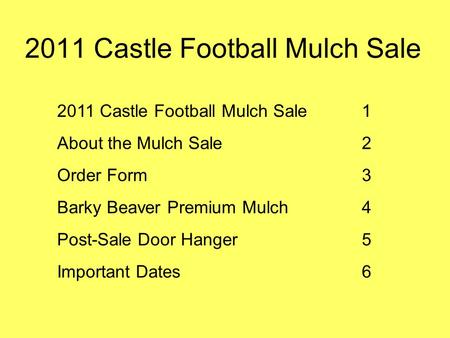 2011 Castle Football Mulch Sale 1 About the Mulch Sale2 Order Form3 Barky Beaver Premium Mulch4 Post-Sale Door Hanger5 Important Dates6.
