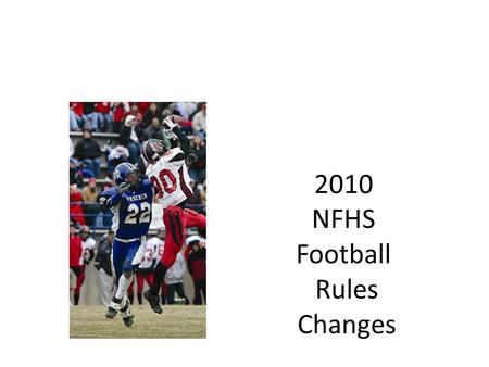 2010 NFHS Football Rules Changes. NFHS Football Rules Each state high school association adopting these NFHS football rules is the sole and exclusive.