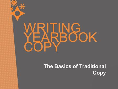 WRITING YEARBOOK COPY The Basics of Traditional Copy.