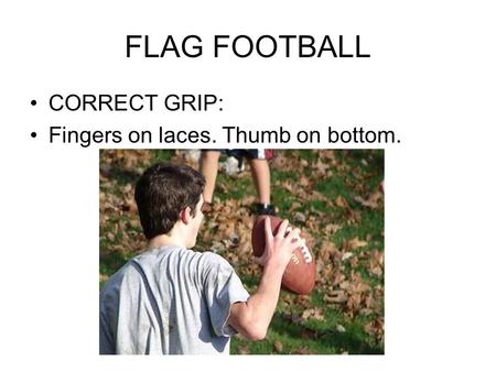 FLAG FOOTBALL CORRECT GRIP: Fingers on laces. Thumb on bottom.