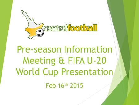Pre-season Information Meeting & FIFA U-20 World Cup Presentation Feb 16 th 2015.