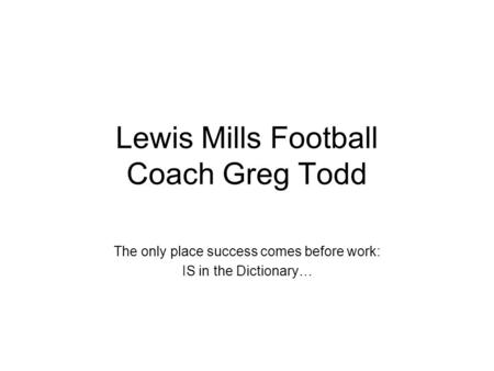 Lewis Mills Football Coach Greg Todd The only place success comes before work: IS in the Dictionary…