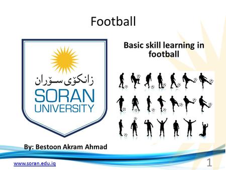 Www.soran.edu.iq Football By: Bestoon Akram Ahmad Basic skill learning in football 1.