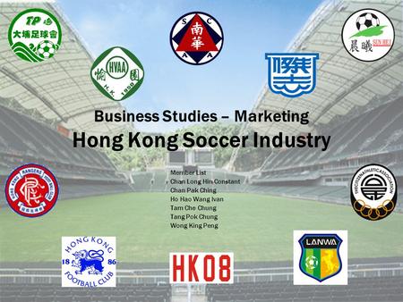 Business Studies – Marketing Hong Kong Soccer Industry Member List Chan Long Hin Constant Chan Pak Ching Ho Hao Wang Ivan Tam Che Chung Tang Pok Chung.
