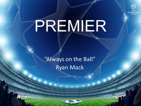 PREMIER “Always on the Ball” Ryan Mack. About Premier.