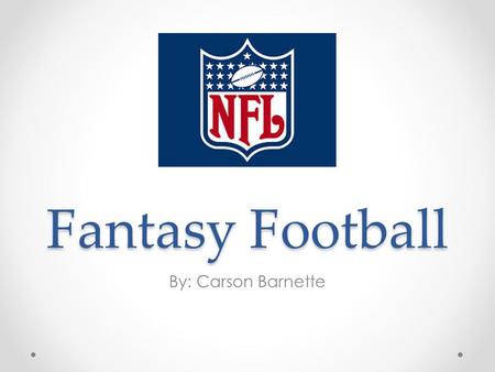 Fantasy Football By: Carson Barnette. Fantasy Football Fantasy football is a game based on the performance of NFL players How do you play? What does this.