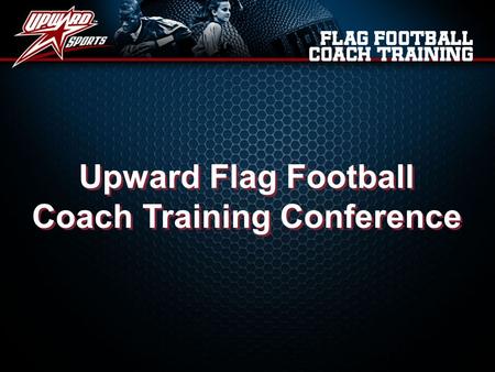 Upward Flag Football Coach Training Conference Upward Flag Football Coach Training Conference.