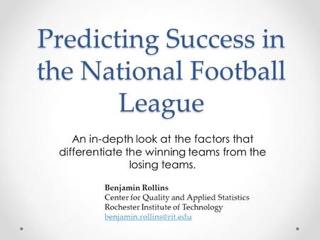 Predicting Success in the National Football League An in-depth look at the factors that differentiate the winning teams from the losing teams. Benjamin.