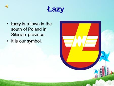 Łazy Łazy is a town in the south of Poland in Silesian province. It is our symbol.