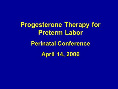Progesterone Therapy for Preterm Labor Perinatal Conference April 14, 2006.