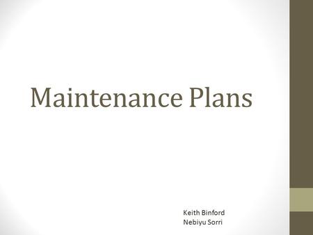 Maintenance Plans Keith Binford Nebiyu Sorri. Maintenance Plans Most plans have at least four steps: Database consistency checking Database backup and.