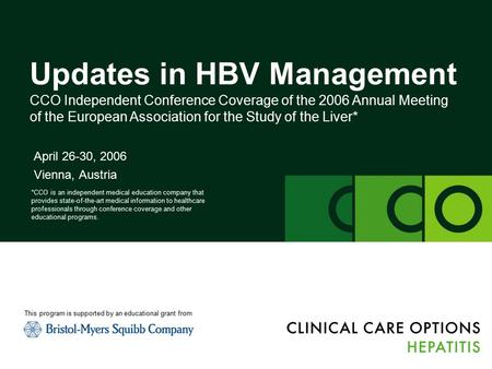 Updates in HBV Management CCO Independent Conference Coverage of the 2006 Annual Meeting of the European Association for the Study of the Liver* April.