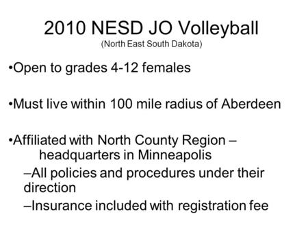 2010 NESD JO Volleyball (North East South Dakota) Open to grades 4-12 females Must live within 100 mile radius of Aberdeen Affiliated with North County.