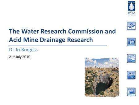 The Water Research Commission and Acid Mine Drainage Research Dr Jo Burgess 21 st July 2010.