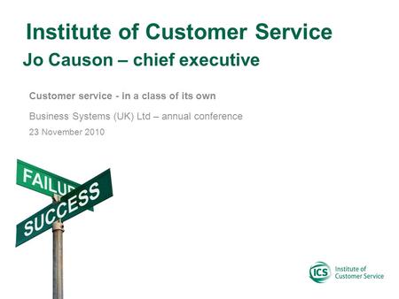 Institute of Customer Service Customer service - in a class of its own Business Systems (UK) Ltd – annual conference 23 November 2010 Jo Causon – chief.